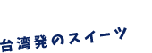 台湾発のスイーツ